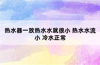 热水器一放热水水就很小 热水水流小 冷水正常